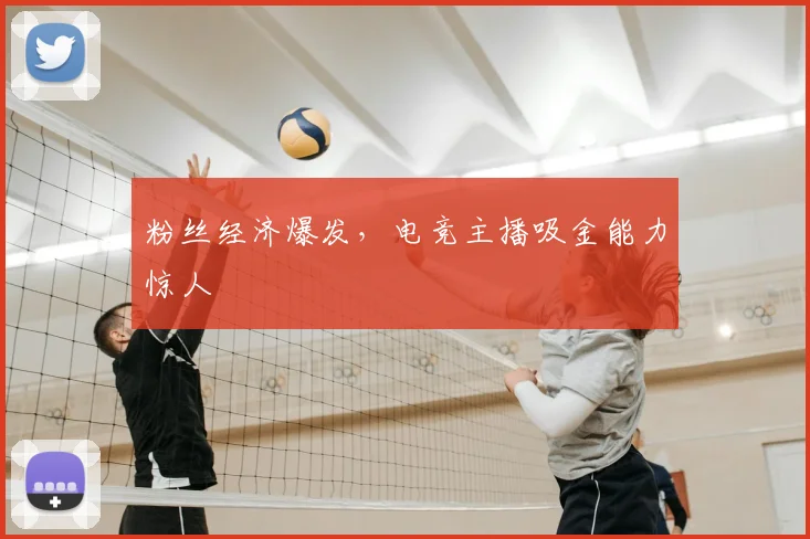 粉丝经济爆发，电竞主播吸金能力惊人