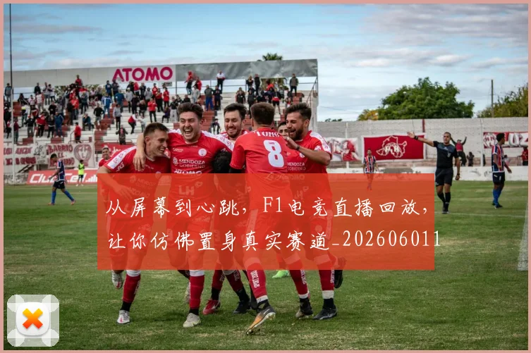 从屏幕到心跳，F1电竞直播回放，让你仿佛置身真实赛道_20260601173019_20260703214442