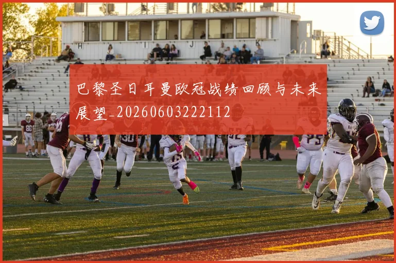 巴黎圣日耳曼欧冠战绩回顾与未来展望_20260603222112