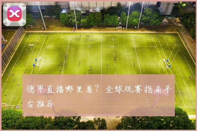 德甲直播哪里看？全球观赛指南平台推荐
